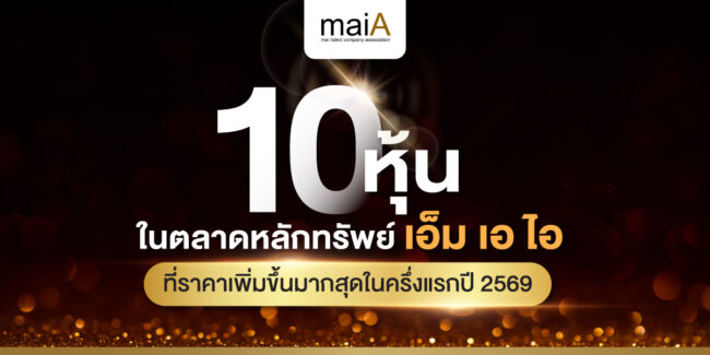 10 หุ้นในตลาดหลักทรัพย์เอ็ม เอ ไอ ที่ราคาเพิ่มขึ้นมากสุดในครึ่งแรกปี 2569